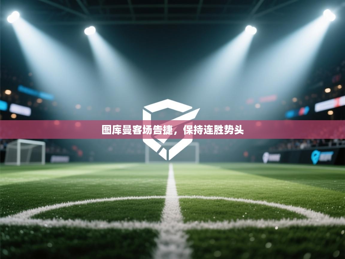 图库曼客场告捷，保持连胜势头  第2张