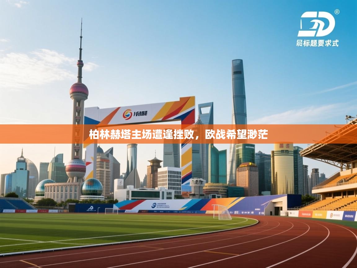 柏林赫塔主场遭逢挫败，欧战希望渺茫  第2张