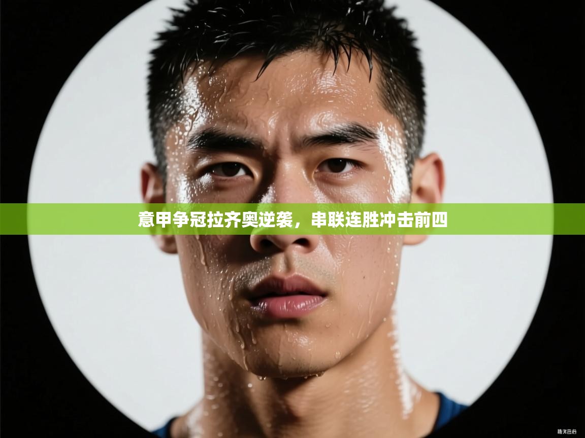 意甲争冠拉齐奥逆袭，串联连胜冲击前四  第1张