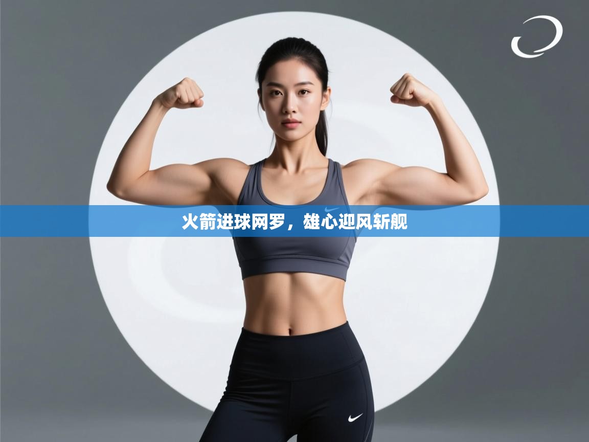 火箭进球网罗，雄心迎风斩舰  第1张