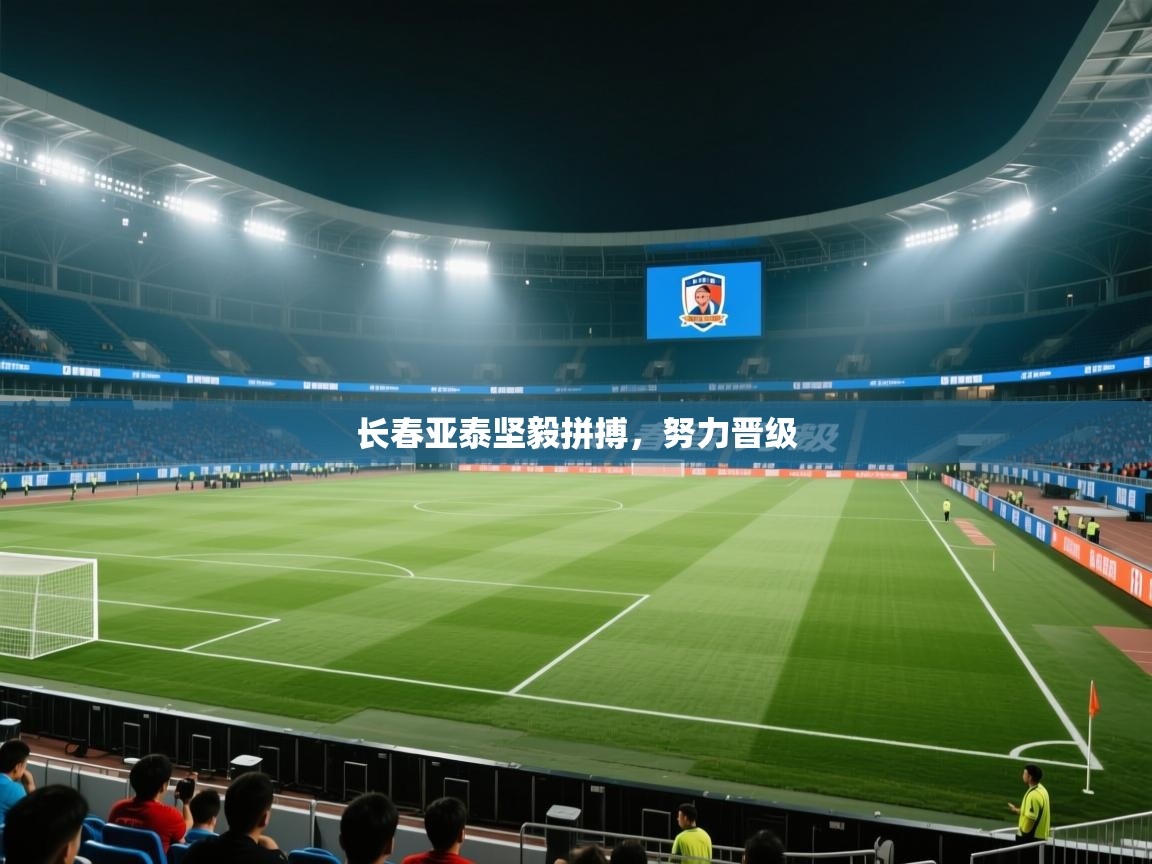 长春亚泰坚毅拼搏,努力晋级 第1张