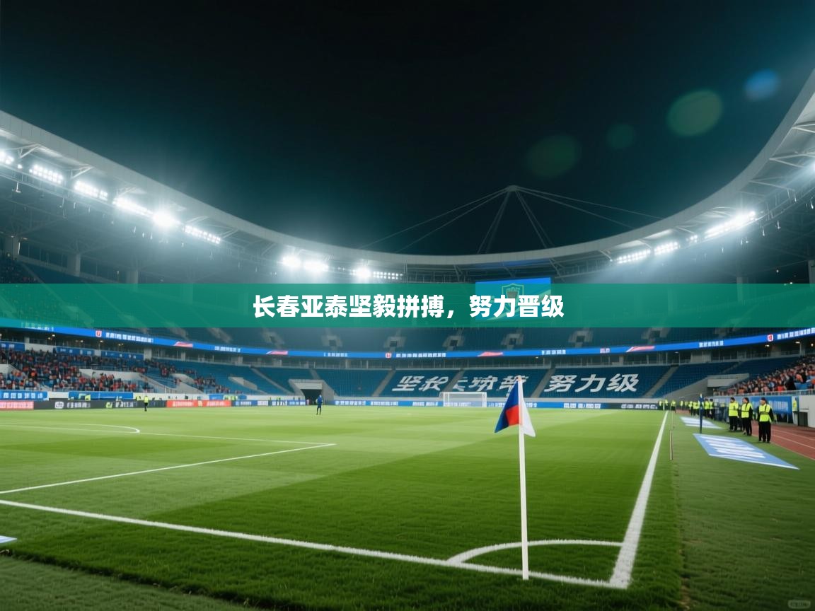 长春亚泰坚毅拼搏,努力晋级 第2张