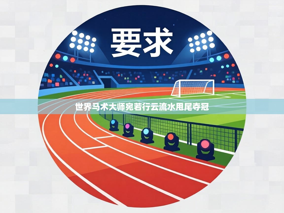 世界马术大师宛若行云流水甩尾夺冠  第1张