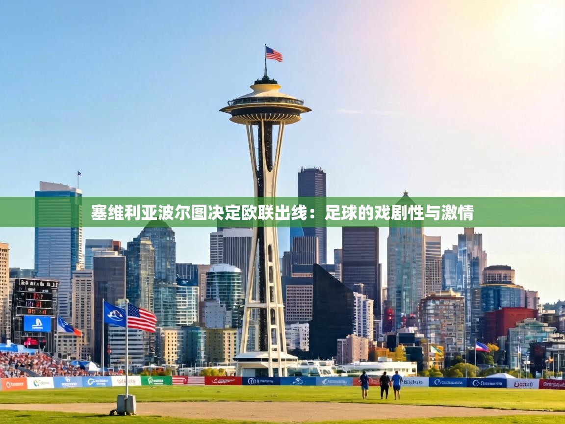 塞维利亚波尔图决定欧联出线:足球的戏剧性与激情 第1张