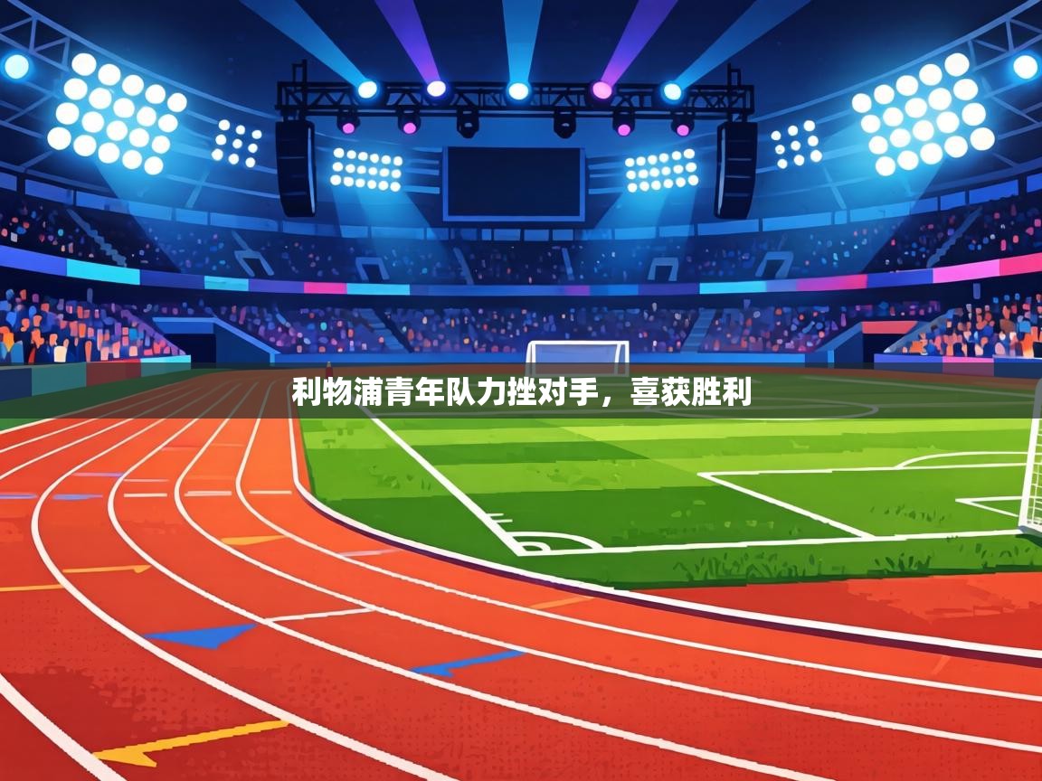 利物浦青年队力挫对手，喜获胜利  第2张